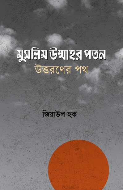 মুসলিম উম্মাহর পতন, উত্তরণের পথ - জিয়াউল হক | Muslim Ummahr Poton Uttoroner Poth | Ikhlasstor.com
